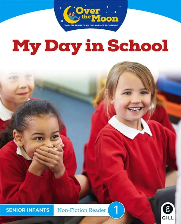 ■ Over The Moon - My Day in School - Senior Infants Non-Fiction Reader 1